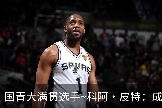 国青大满贯选手~科阿·皮特：成熟前场润滑剂 投篮拉胯行情暴跌